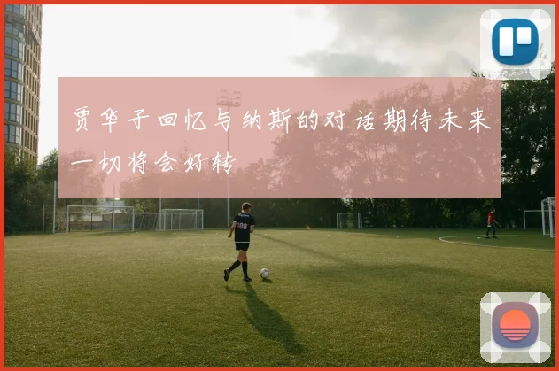 贾华子回忆与纳斯的对话期待未来一切将会好转