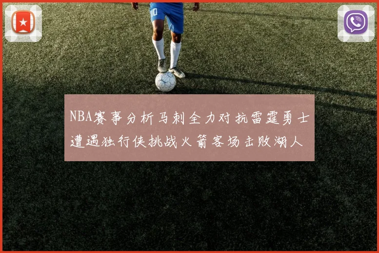 NBA赛事分析马刺全力对抗雷霆勇士遭遇独行侠挑战火箭客场击败湖人