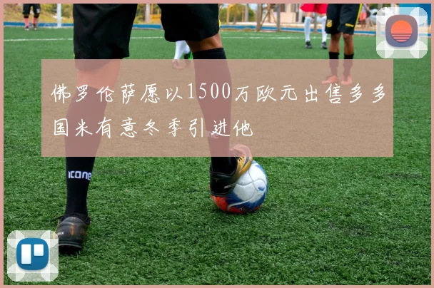 佛罗伦萨愿以1500万欧元出售多多国米有意冬季引进他